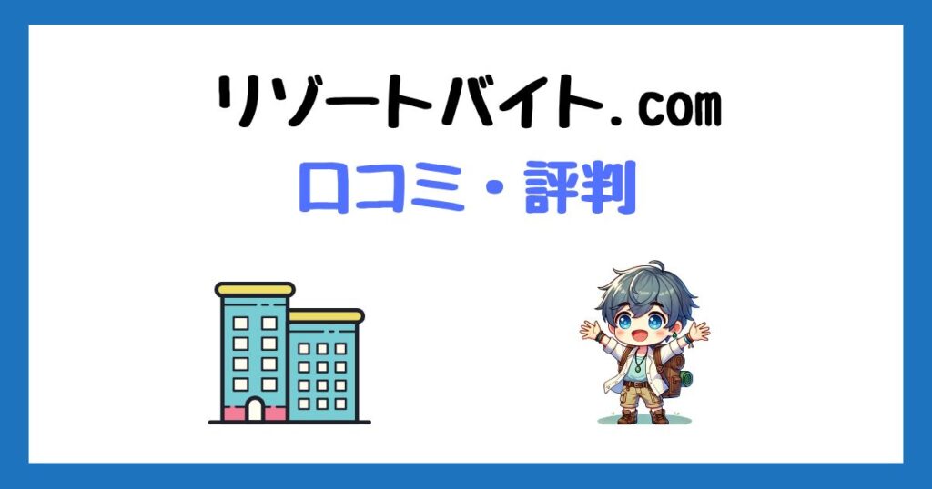 リゾートバイト.com(グッドマンサービス)の口コミ評判！6回使ってわかった本音！